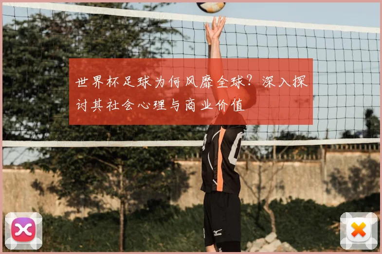 世界杯足球为何风靡全球？深入探讨其社会心理与商业价值