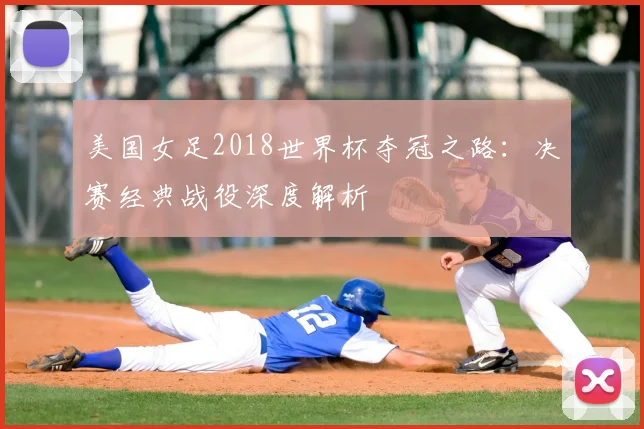 美国女足2018世界杯夺冠之路:决赛经典战役深度解析